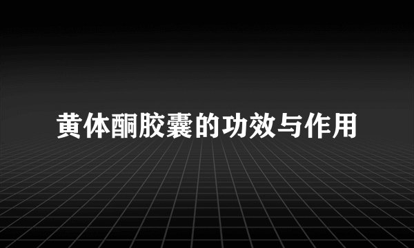 黄体酮胶囊的功效与作用