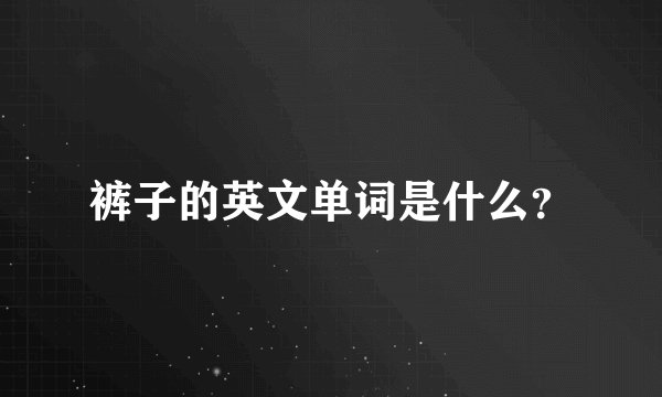 裤子的英文单词是什么？