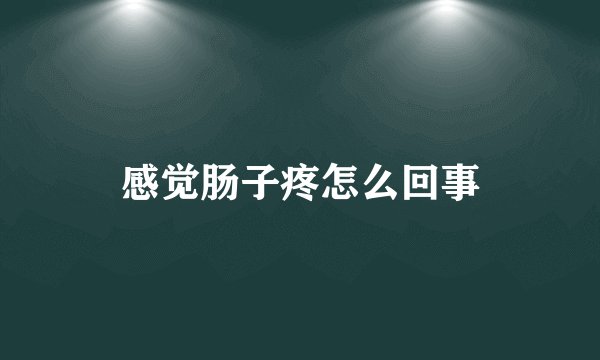 感觉肠子疼怎么回事