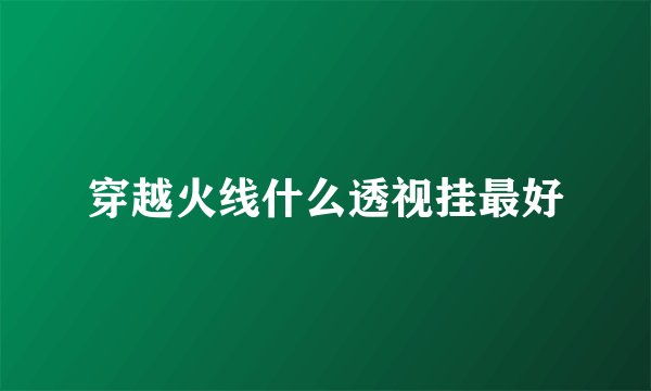 穿越火线什么透视挂最好