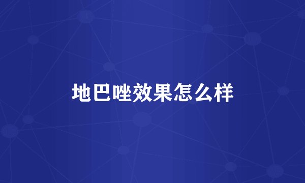 地巴唑效果怎么样