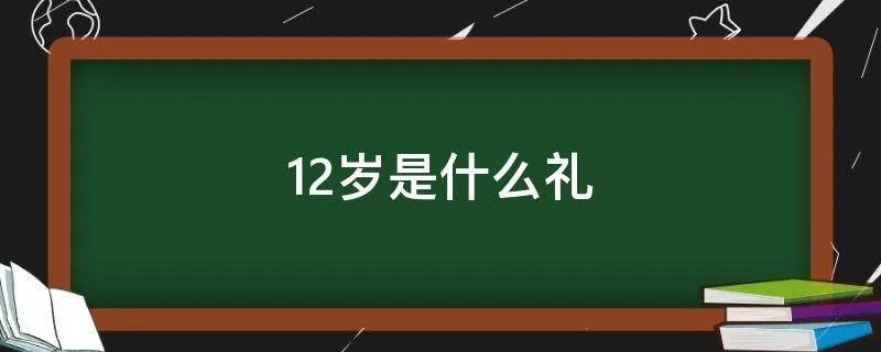 12岁是什么礼