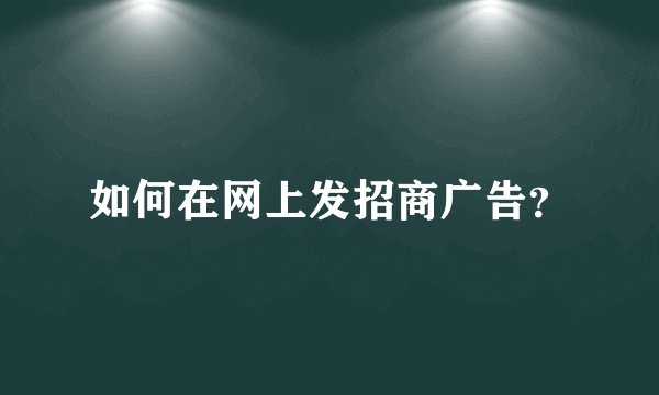 如何在网上发招商广告?