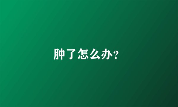肿了怎么办？