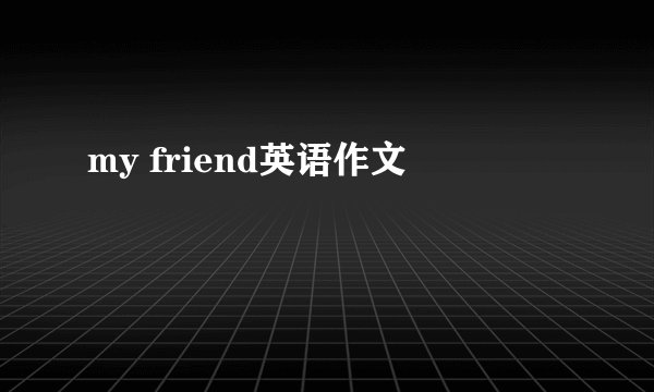 my friend英语作文