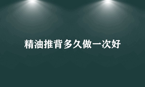 精油推背多久做一次好
