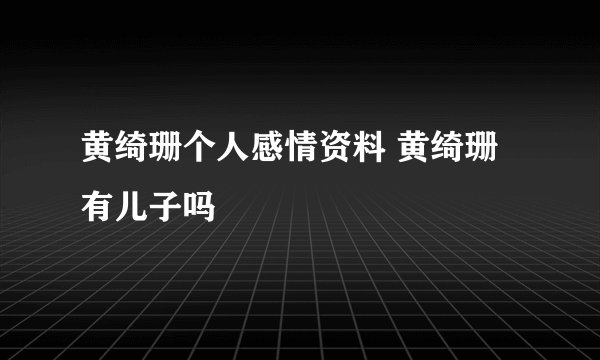 黄绮珊个人感情资料 黄绮珊有儿子吗