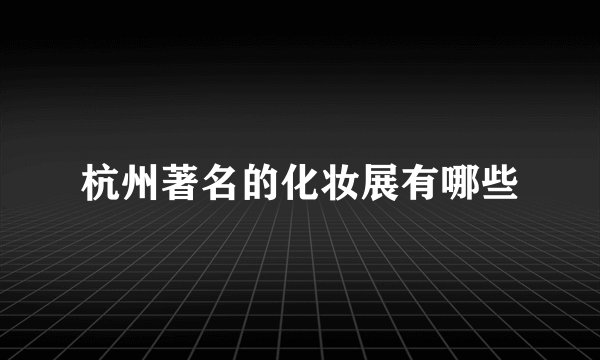 杭州著名的化妆展有哪些