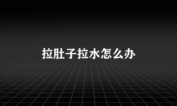 拉肚子拉水怎么办