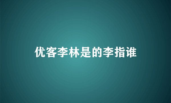 优客李林是的李指谁