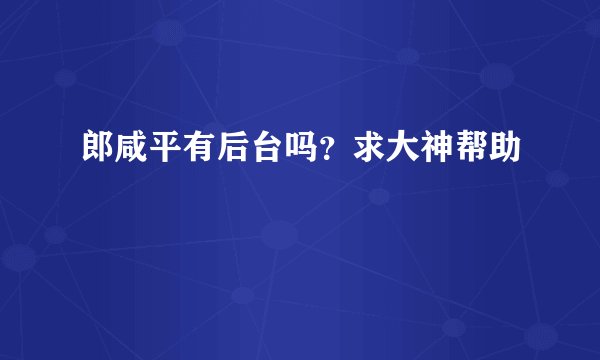郎咸平有后台吗？求大神帮助
