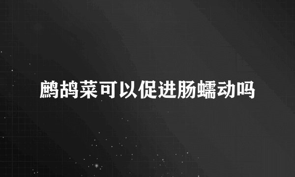鹧鸪菜可以促进肠蠕动吗