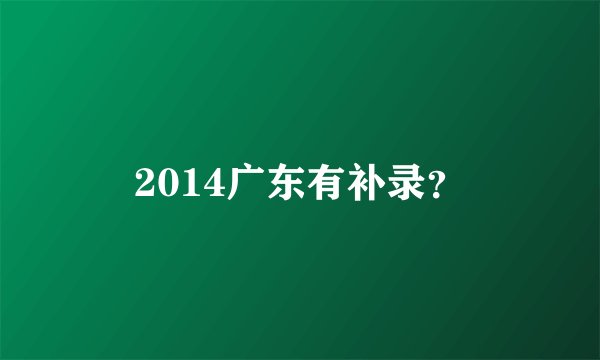 2014广东有补录？