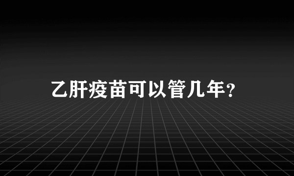 乙肝疫苗可以管几年？