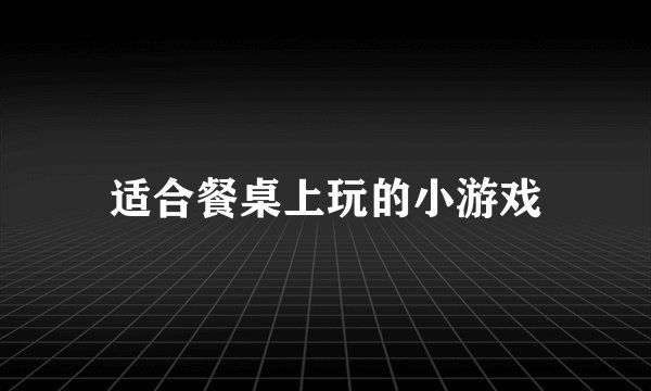 适合餐桌上玩的小游戏