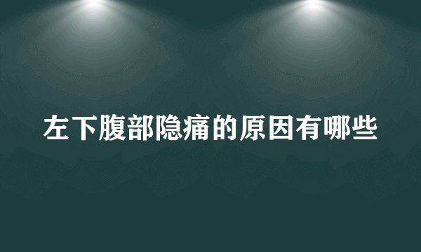 左下腹部隐痛的原因有哪些