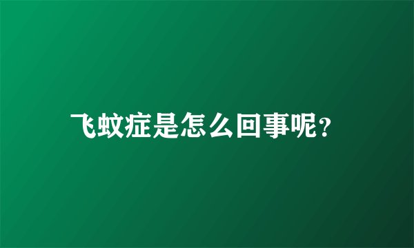 飞蚊症是怎么回事呢？