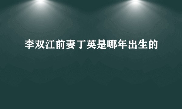 李双江前妻丁英是哪年出生的