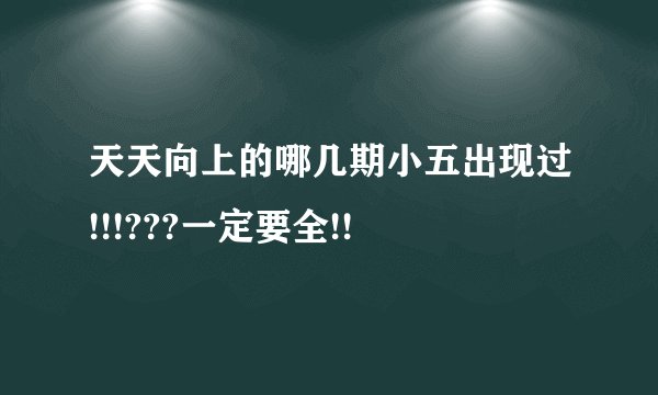 天天向上的哪几期小五出现过!!!???一定要全!!