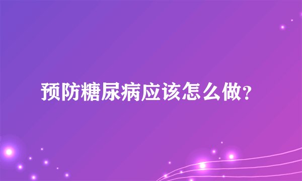 预防糖尿病应该怎么做？