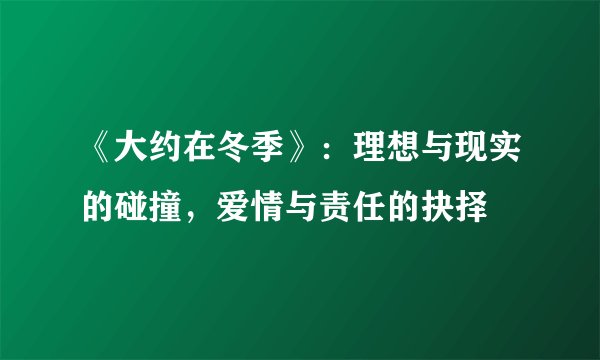 《大约在冬季》：理想与现实的碰撞，爱情与责任的抉择