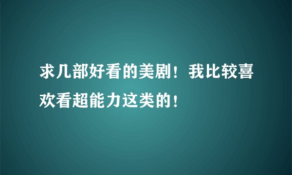 求几部好看的美剧！我比较喜欢看超能力这类的！