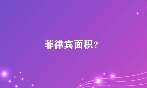 菲律宾面积？