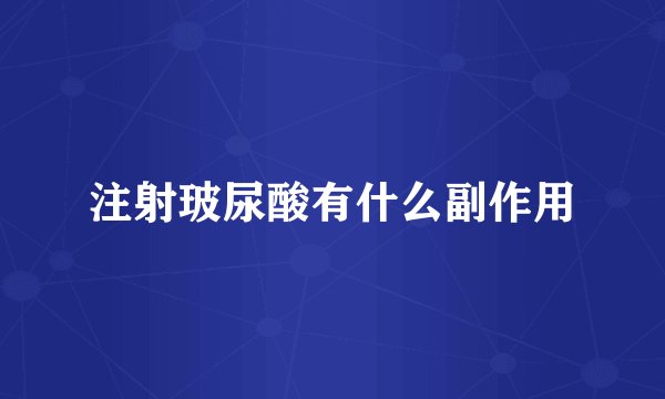 注射玻尿酸有什么副作用