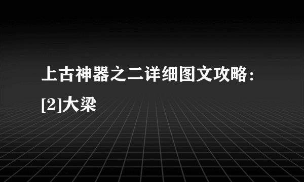 上古神器之二详细图文攻略：[2]大梁