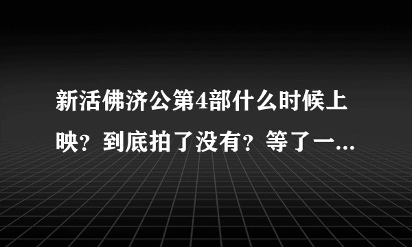 新活佛济公第4部什么时候上映？到底拍了没有？等了一年又一年 还是打算不拍了？