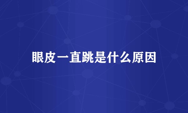 眼皮一直跳是什么原因
