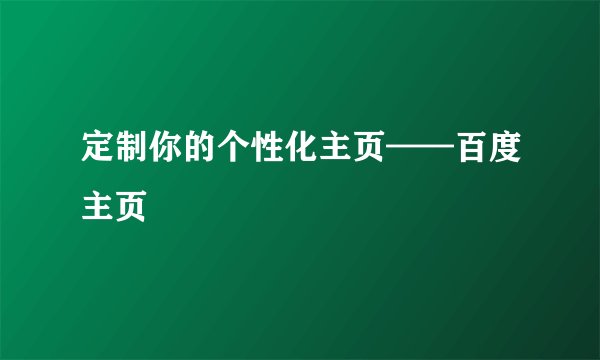 定制你的个性化主页——百度主页