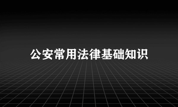 公安常用法律基础知识