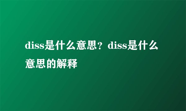 diss是什么意思？diss是什么意思的解释