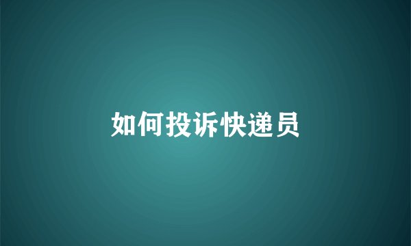 如何投诉快递员