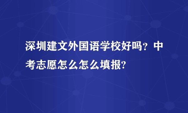深圳建文外国语学校好吗？中考志愿怎么怎么填报?