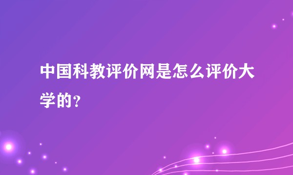 中国科教评价网是怎么评价大学的?