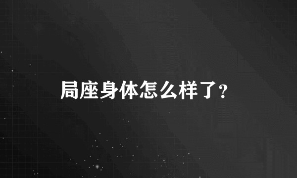 局座身体怎么样了？