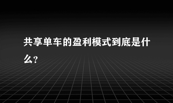 共享单车的盈利模式到底是什么?