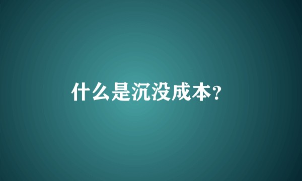 什么是沉没成本?
