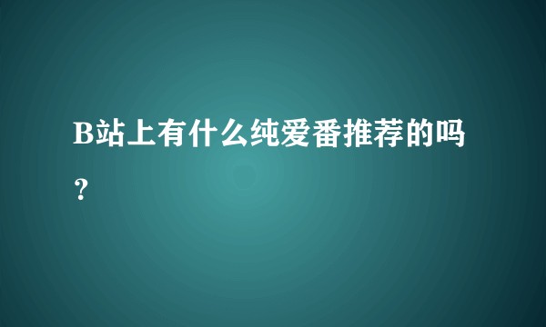 B站上有什么纯爱番推荐的吗？