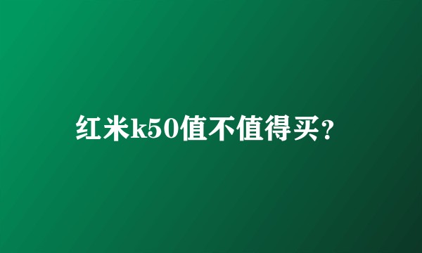 红米k50值不值得买?