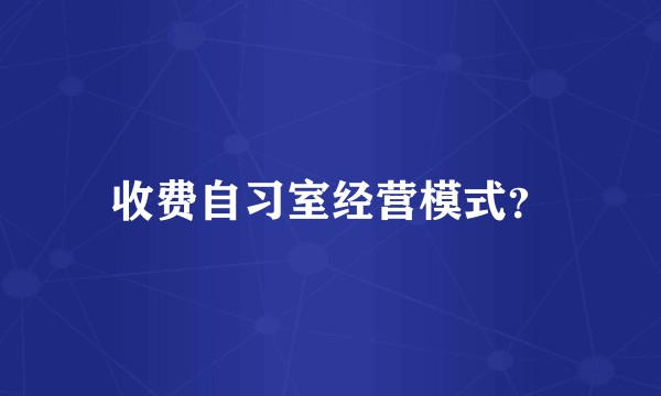 收费自习室经营模式？
