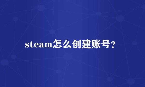 steam怎么创建账号？