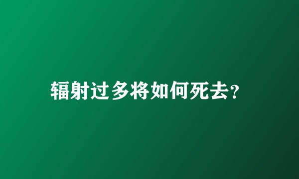 辐射过多将如何死去？