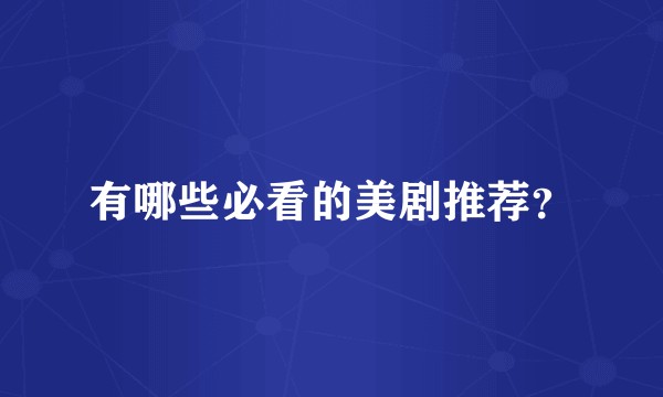 有哪些必看的美剧推荐？