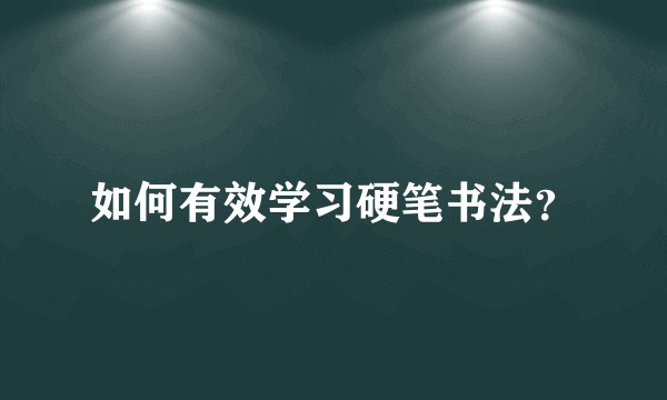 如何有效学习硬笔书法？