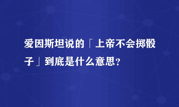 爱因斯坦说的「上帝不会掷骰子」到底是什么意思？