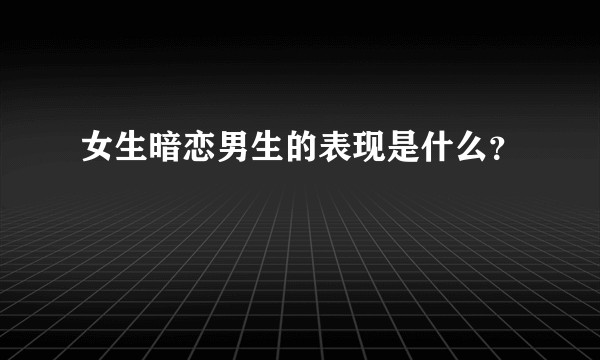 女生暗恋男生的表现是什么?