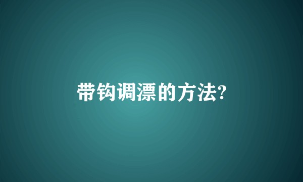 带钩调漂的方法?